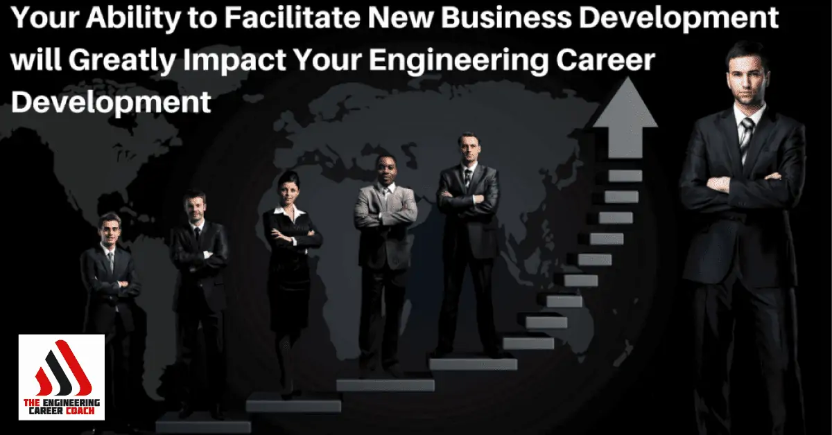 Your Ability to Facilitate New Business Development will Greatly Impact Your Engineering Career Development