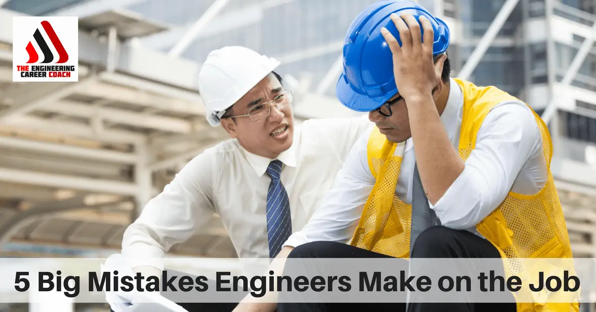 5 Big Mistakes Engineers Make on the Job