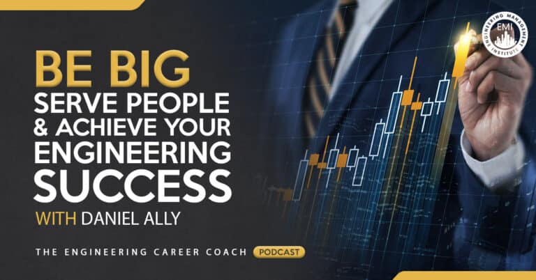 Be BIG, Serve People, and Achieve Your Engineering Success