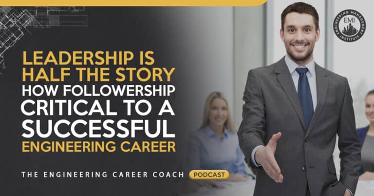 Leadership is Half the Story: How Followership is Critical to A Successful Engineering Career