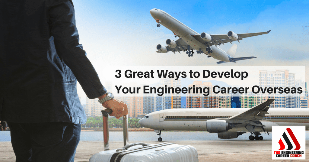 3 Great Ways to Develop Your Engineering Career Overseas