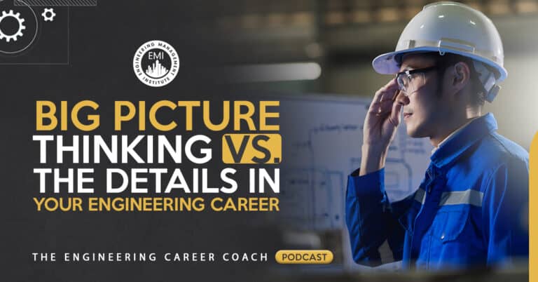 Big Picture Thinking Versus the Details in your Engineering Career